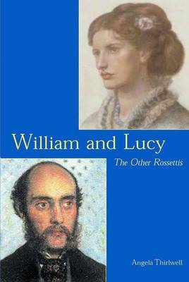 William and Lucy: The Other Rossettis - Thirlwell, Angela