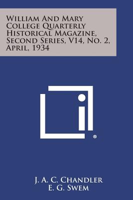 William and Mary College Quarterly Historical Magazine, Second Series, V14, No. 2, April, 1934 - Chandler, J a C (Editor), and Swem, E G (Editor)