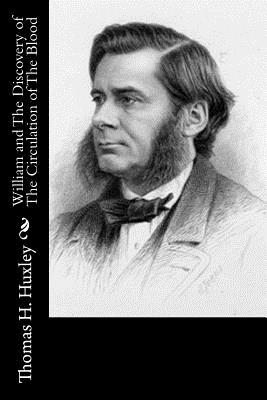 William and The Discovery of The Circulation of The Blood - Huxley, Thomas H