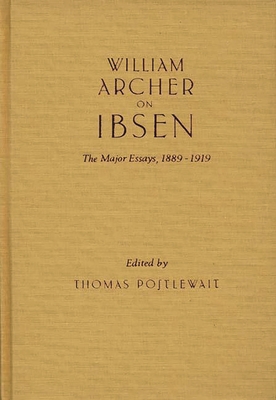 William Archer on Ibsen: The Major Essays, 1889-1919 - Archer, William, and Postlewait, Thomas (Editor)