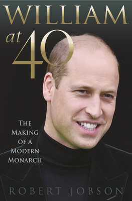 William at 40: The Making of a Modern Monarch - Jobson, Robert