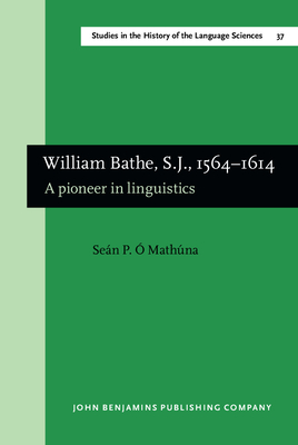 William Bathe, S.J., 1564-1614: A Pioneer in Linguistics. (English Translation from the Irish Edition, Dublin, 1981) -  Mathna, Sen P