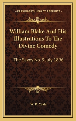 William Blake and His Illustrations to the Divine Comedy: The Savoy No. 3 July 1896 - Yeats, W B