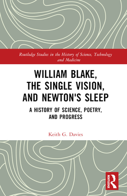 William Blake, the Single Vision, and Newton's Sleep: A History of Science, Poetry, and Progress - Davies, Keith