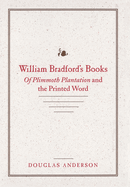 William Bradford's Books: Of Plimmoth Plantation and the Printed Word