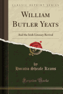 William Butler Yeats: And the Irish Literary Revival (Classic Reprint)