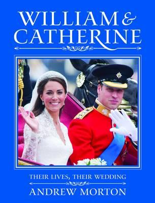 William & Catherine: Their Lives, Their Wedding - Morton, Andrew