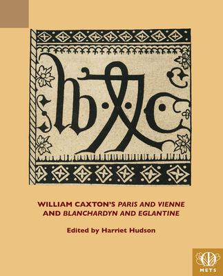 William Caxton's Paris and Vienne and Blanchardyn and Eglantine - Hudson, Harriet (Editor)
