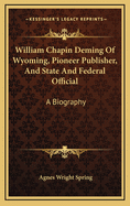 William Chapin Deming of Wyoming, Pioneer Publisher, and State and Federal Official: A Biography