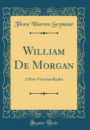 William de Morgan: A Post-Victorian Realist (Classic Reprint)