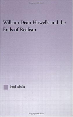 William Dean Howells and the Ends of Realism - Abeln, Paul