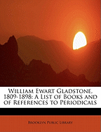 William Ewart Gladstone, 1809-1898: A List of Books and of References to Periodicals