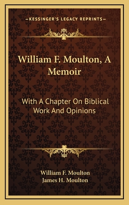 William F. Moulton, a Memoir: With a Chapter on Biblical Work and Opinions - Moulton, William F, and Moulton, James H