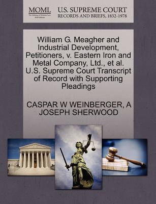 William G. Meagher and Industrial Development, Petitioners, V. Eastern Iron and Metal Company, Ltd., et al. U.S. Supreme Court Transcript of Record with Supporting Pleadings - Weinberger, Caspar W, and Sherwood, A Joseph