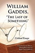 William Gaddis, the Last of Something: Critical Essays