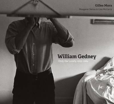 William Gedney: Only the Lonely, 1955-1984 - Mora, Gilles, and Sartor, Margaret, and McCarty, Lisa