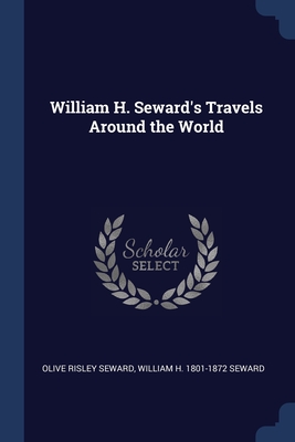 William H. Seward's Travels Around the World - Seward, Olive Risley, and Seward, William H 1801-1872