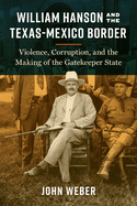 William Hanson and the Texas-Mexico Border: Violence, Corruption, and the Making of the Gatekeeper State