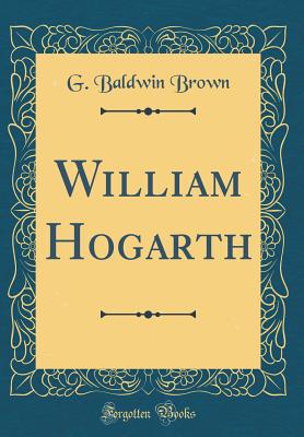 William Hogarth (Classic Reprint) - Brown, G Baldwin