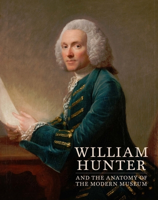 William Hunter and the Anatomy of the Modern Museum - Campbell, Mungo (Editor), and Flis, Nathan (Editor), and Snchez-Juregui, Mara Dolores