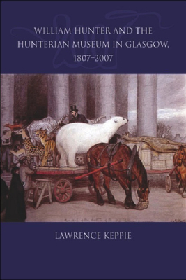 William Hunter and the Hunterian Museum in Glasgow, 1807-2007 - Keppie, Lawrence, Professor