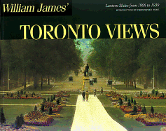 William James' Toronto Views: Lantern Slides from 1906 to 1939 - James, William, Dr. (Photographer), and Hume, Christopher (Introduction by)