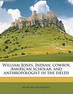 William Jones, Indian, Cowboy, American Scholar, and Anthropologist in the Field