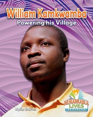 William Kamkwamba: Powering His Village - Burns, Kylie