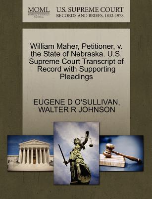 William Maher, Petitioner, V. the State of Nebraska. U.S. Supreme Court Transcript of Record with Supporting Pleadings - O'Sullivan, Eugene D, and Johnson, Walter R
