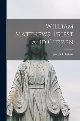 William Matthews, Priest and Citizen - Durkin, Joseph T (Joseph Thomas) 19 (Creator)