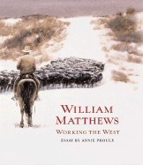 William Matthews: Working the West - Matthews, William, and Proulx, Annie