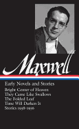 William Maxwell: Early Novels and Stories (Loa #179): Bright Center of Heaven / They Came Like Swallows / The Folded Leaf / Time Will Darken It / Stories 1938-1956