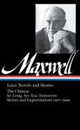 William Maxwell: Later Novels and Stories (Loa #184): The Ch?teau / So Long, See You Tomorrow / Stories and Improvisations 1957-1999
