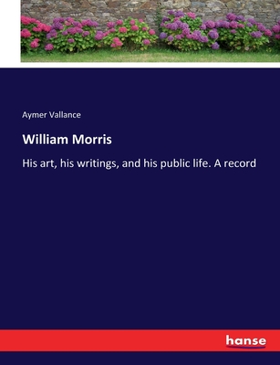 William Morris: His art, his writings, and his public life. A record - Vallance, Aymer