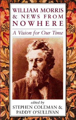 William Morris & News from Nowhere: A Vision for Our Time - Coleman, Stephen (Editor), and O'Sullivan, Paddy (Editor)