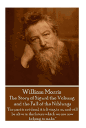 William Morris - The Story of Sigurd the Volsung and the Fall of the Niblungs: "The Past Is Not Dead, It Is Living in Us, and Will Be Alive in the Future Which We Are Now Helping to Make."