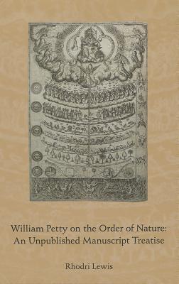 William Petty on the Order of Nature: An Unpublished Manuscript Treatise: Volume 399 - Lewis, Rhodri (Editor)