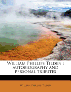 William Phillips Tilden: Autobiography and Personal Tributes