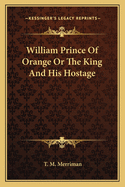 William Prince of Orange or the King and His Hostage