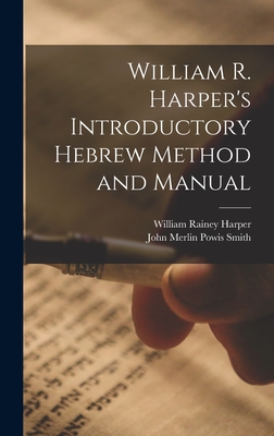 William R. Harper's Introductory Hebrew Method and Manual - Harper, William Rainey, and Smith, John Merlin Powis