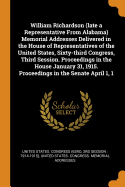 William Richardson (late a Representative From Alabama) Memorial Addresses Delivered in the House of Representatives of the United States, Sixty-third Congress, Third Session. Proceedings in the House January 31, 1915. Proceedings in the Senate April 1, 1