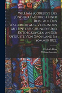 William Scoresby's des Jngern Tagebuch einer Reise auf den Wallfischfang, verbunden mit Untersuchungen und Entdeckungen an der Ostkste von Grnland im Sommer 1822.