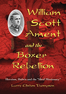 William Scott Ament and the Boxer Rebellion: Heroism, Hubris and the "Ideal Missionary"
