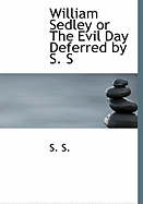 William Sedley or the Evil Day Deferred by S. S