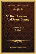 William Shakespeare and Robert Greene: The Evidence (1912)