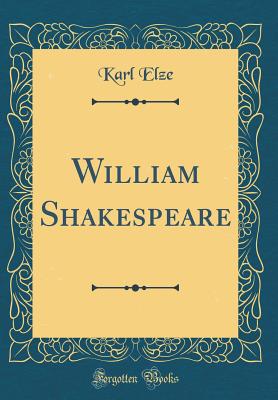 William Shakespeare (Classic Reprint) - Elze, Karl, Dr.