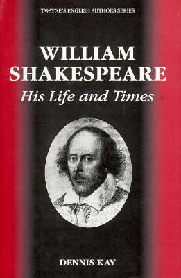 William Shakespeare: His Life and Times - Kay, Dennis (Editor)