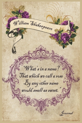 William Shakespeare "What's in a name? That which we call a rose By any other name would smell as sweet.": Lined Ruled Journal, Blank Notebook, Shakespeare Quote from Romeo & Juliet. - Renaissance Art Notebooks