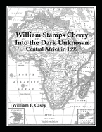 William Stamps Cherry - Into the Dark Unknown: Central Africa in 1899