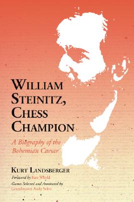 William Steinitz, Chess Champion: A Biography of the Bohemian Caesar - Landsberger, Kurt